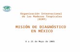 1 Organización Internacional de las Maderas Tropicales (OIMT) MISIÓN DE DIAGNÓSTICO EN MÉXICO 8 a 21 de Mayo de 2005.