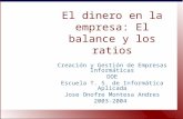 El dinero en la empresa: El balance y los ratios Creación y Gestión de Empresas Informáticas DOE Escuela T. S. de Informática Aplicada Jose Onofre Montesa.