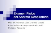 Examen Físico del Aparato Respiratorio MsC Dr. Rolando José Garrido García Especialista de Segundo Grado MGI Profesor Asistente.