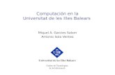 Computación en la Universitat de les Illes Balears Miquel À. Garcies Salom Antonio Sola Venteo.