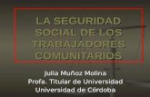 LA SEGURIDAD SOCIAL DE LOS TRABAJADORES COMUNITARIOS Julia Muñoz Molina Profa. Titular de Universidad Universidad de Córdoba.