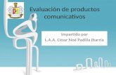 Evaluación de productos comunicativos Impartido por L.A.A. César Noé Padilla Ibarría.