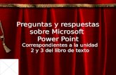 Preguntas y respuestas sobre Microsoft Power Point Correspondientes a la unidad 2 y 3 del libro de texto.