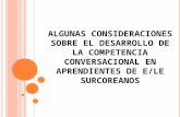 A LGUNAS CONSIDERACIONES SOBRE EL DESARROLLO DE LA COMPETENCIA CONVERSACIONAL EN APRENDIENTES DE E / LE SURCOREANOS.