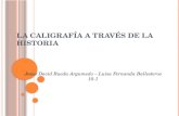 L A CALIGRAFÍA A TRAVÉS DE LA HISTORIA Jesus David Rueda Argumedo – Luisa Fernanda Ballesteros 10-1.