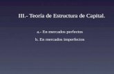 III.- Teoría de Estructura de Capital. a.- En mercados perfectos b. En mercados imperfectos.