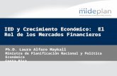 IED y Crecimiento Económico: El Rol de los Mercados Financieros Ph.D. Laura Alfaro Maykall Ministra de Planificación Nacional y Política Económica Costa.