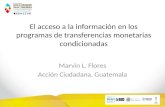 El acceso a la información en los programas de transferencias monetarias condicionadas Marvin L. Flores Acción Ciudadana, Guatemala.