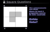 1 4 Square Questions B A D C Mira cuidadosamente este dibujo Ahora te haré 4 preguntas acerca de este cuadrado Estás listo?