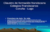 Claustro de formación franciscana Colegios Franciscanos Coruña - Lugo Francisco de Asís. Su vida. Algunas diapositivas para hablar sobre los momentos.