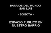 BARRIOS DEL MUNDO SAN LUIS - BOGOTÁ - ESPACIO PÚBLICO EN NUESTRO BARRIO.