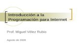Introducción a la Programación para Internet Prof. Miguel Vélez Rubio Agosto de 2009.