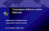 Conceptos básicos sobre Internet Diplomado en Bibliotecología Universidad Rafael Landivar Dr. Francisco Ralón Afre.