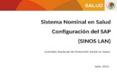 Julio, 2011 Sistema Nominal en Salud Configuración del SAP (SINOS LAN) Sistema Nominal en Salud Configuración del SAP (SINOS LAN) Comisión Nacional de.
