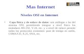 Mas Internet Niveles OSI en Internet Capa física y de enlace de datos: son análogas a las del sistema OSI, permitiendo integrar a nivel físico los estándares.