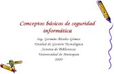 Conceptos básicos de seguridad informática Ing. Germán Alcides Gómez Unidad de Gestión Tecnológica Sistema de Bibliotecas Universidad de Antioquia 2009.
