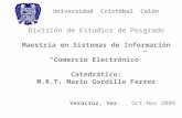 Universidad Cristóbal Colón División de Estudios de Posgrado Maestría en Sistemas de Información Comercio Electrónico Catedrático: M.R.T. Mario Gordillo.