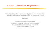 Curso Circuitos Digitales I Circuitos Digitales I: circuitos lógicos (combinacionales y secuenciales) y tecnologías para su implementación Sesión 1 José