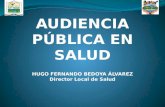 HUGO FERNANDO BEDOYA ÁLVAREZ Director Local de Salud AUDIENCIA PÚBLICA EN SALUD.