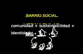 .BARRIO.SOCIAL..VERNACULAR. comunidad + sustentabilidad + identidad.