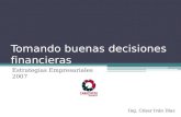 Tomando buenas decisiones financieras Estrategias Empresariales 2007 Ing. César Iván Díaz.