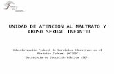 UNIDAD DE ATENCIÓN AL MALTRATO Y ABUSO SEXUAL INFANTIL Administración Federal de Servicios Educativos en el Distrito Federal (AFSEDF) Secretaría de Educación.