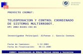 PROYECTO CROMAT: TELEOPERACION Y CONTROL COORDINADO DE SISTEMAS MULTIRROBOT. DPI 2002-04401-C03-01 Investigador Principal: Alfonso J. García Cerezo. Fecha.