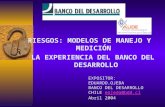 RIESGOS: MODELOS DE MANEJO Y MEDICIÓN LA EXPERIENCIA DEL BANCO DEL DESARROLLO EXPOSITOR: EDUARDO.OJEDA BANCO DEL DESARROLLO CHILEeojeda@bdd.cleojeda@bdd.cl.