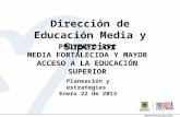 PROYECTO 891 MEDIA FORTALECIDA Y MAYOR ACCESO A LA EDUCACIÓN SUPERIOR Dirección de Educación Media y Superior Planeación y estrategias Enero 22 de 2013.