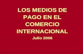 LOS MEDIOS DE PAGO EN EL COMERCIO INTERNACIONAL Julio 2006.