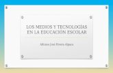 LOS MEDIOS Y TECNOLOGÍAS EN LA EDUCACIÓN ESCOLAR Alfonso José Rivera Alpaca.