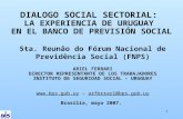 1 DIALOGO SOCIAL SECTORIAL : LA EXPERIENCIA DE URUGUAY EN EL BANCO DE PREVISIÓN SOCIAL 5ta. Reunâo do Fórum Nacional de Previdência Social (FNPS) ARIEL.