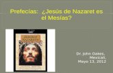 Dr. John Oakes, Mexicali, Mayo 13, 2012 Prefecías: ¿Jesús de Nazaret es el Mesías?