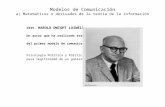 Modelos de Comunicación a) Matemáticos o derivados de la teoría de la información 1925- HAROLD DWIGHT LASWELL Un autor que ha realizado avances del primer.