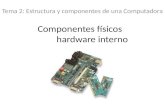 Componentes físicos hardware interno Tema 2: Estructura y componentes de una Computadora.