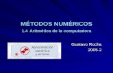 MÉTODOS NUMÉRICOS 1.4 Aritmética de la computadora Gustavo Rocha 2005-2.
