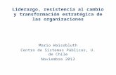 Liderazgo, resistencia al cambio y transformación estratégica de las organizaciones Mario Waissbluth Centro de Sistemas Públicos, U. de Chile Noviembre.