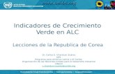 Indicadores de Crecimiento Verde en ALC Lecciones de la Republica de Corea Dr. Carlos E. Chanduvi Suárez Jefe Programa para America Latina y el Caribe.