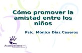 Cómo promover la amistad entre los niños Psic. Mónica Díaz Cayeros.