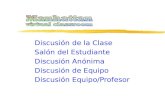 Discusión de la Clase Salón del Estudiante Discusión Anónima Discusión de Equipo Discusión Equipo/Profesor.