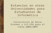 1 Estancias en otras Universidades para Estudiantes de Informática Convocatoria de Becas Erasmus y UJI-USA para el curso 2004/2005.