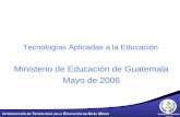 Ministerio de Educación Guatemala I NTRODUCCIÓN DE T ECNOLOGÍA EN LA E DUCACIÓN DE N IVEL M EDIO Tecnologías Aplicadas a la Educación Ministerio de Educación.