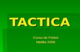 TACTICA Curso de Fútbol Melilla 2006. DEFINICION Táctica : Son todas aquellas acciones de ataque y defensa que realiza un equipo para tratar de sorprender.
