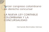 Tercer congreso colombiano de derecho concursal LA NUEVA LEY CONTABLE COLOMBIANA Y LA CONCURSALIDAD Hernando Bermúdez Gómez 1.