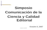 Octubre 4 de 2007 Simposio Comunicación de la Ciencia y Calidad Editorial Octubre 5, 2007.
