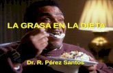 LA GRASA EN LA DIETA LA GRASA EN LA DIETA Dr. R. Pérez Santos Dr. R. Pérez Santos.