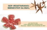 SER VEGETARIANO: BIENESTAR GLOBAL por David Román Unión Vegetariana Española (UVE) Biocultura - Madrid, 23 de noviembre de 2007.