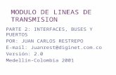 MODULO DE LINEAS DE TRANSMISION PARTE 2: INTERFACES, BUSES Y PUERTOS POR: JUAN CARLOS RESTREPO E-mail: Juanrest@diginet.com.co Versión: 2.0 Medellín-Colombia.