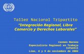 Taller Nacional Tripartito Integración Regional, Libre Comercio y Derechos Laborales Carmen Moreno Especialista Regional en Trabajo Infantil Lima, 8 y.