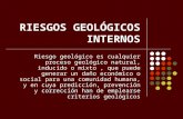 RIESGOS GEOLÓGICOS INTERNOS Riesgo geológico es cualquier proceso geológico natural, inducido o mixto, que puede generar un daño económico o social para.
